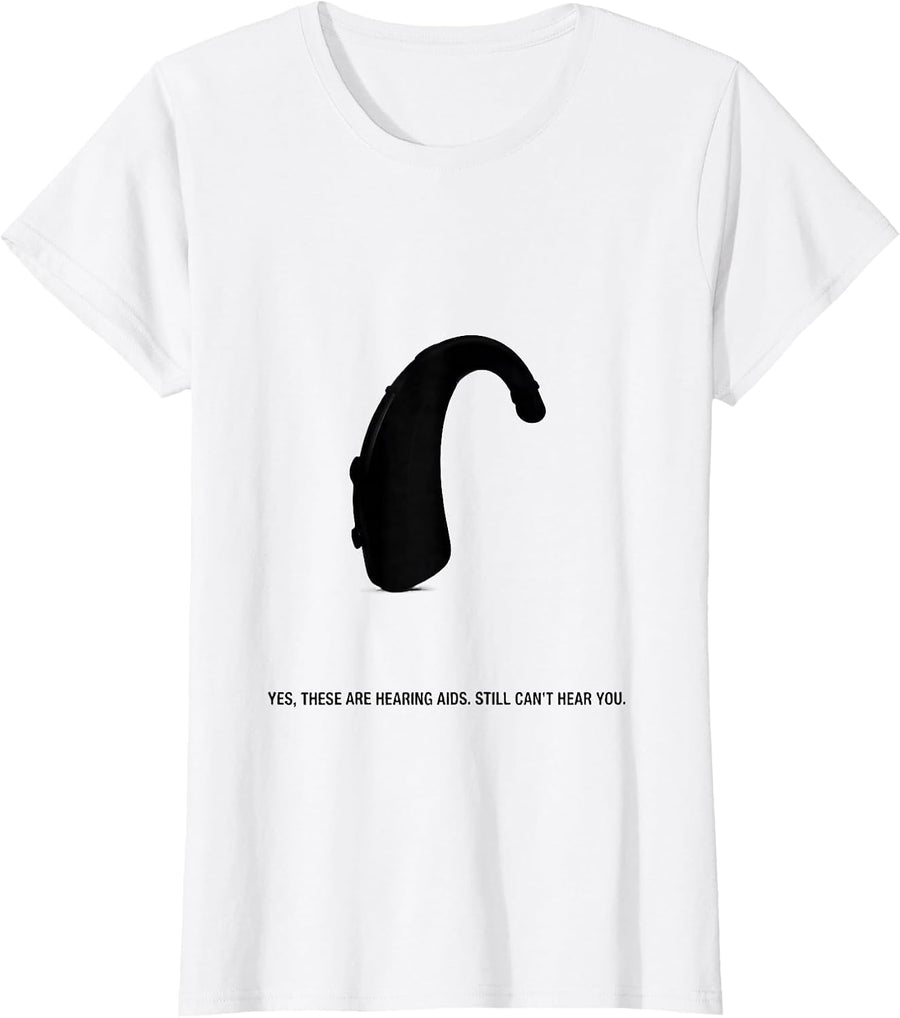 Women's Yes, These Are Hearing Aids. Still Can't Hear You Funny T-Shirt - White