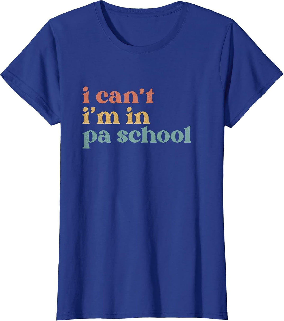 I Can't PA School Student Funny Future Physician Assistant T-Shirt - Royal Blue
