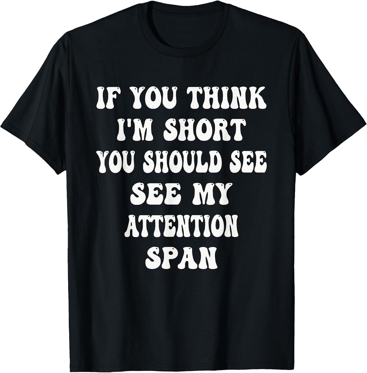 If You Think I'm Short You Should See My Attention Span T-Shirt - Black