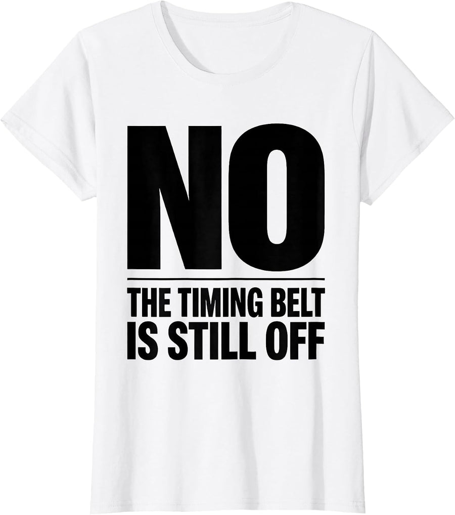 Women's No The Timing Belt Is Still Off Funny Mechanic Auto T-Shirt - White