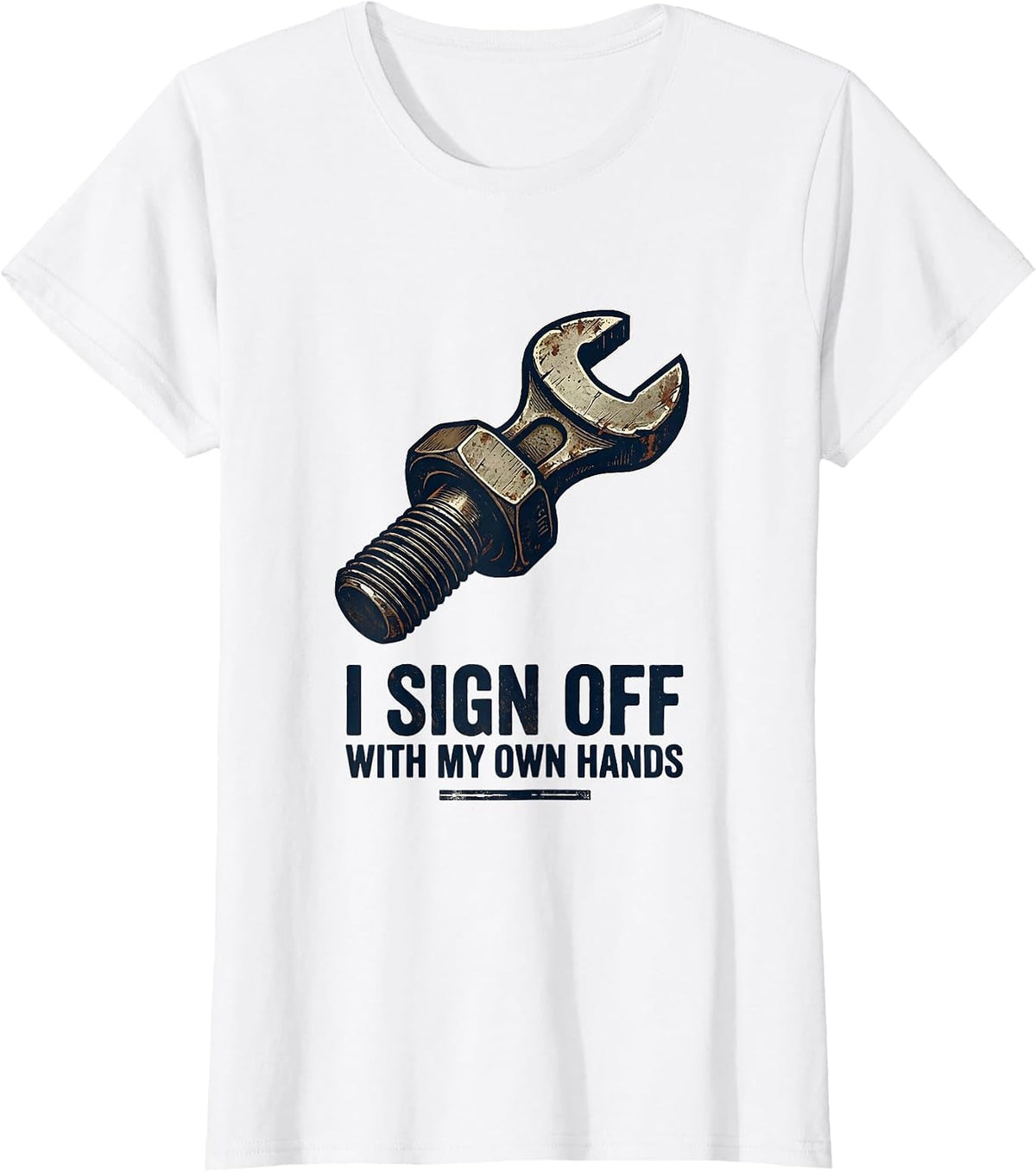 I Sign Off With My Own Hands Funny Mechanic Garage Auto T-Shirt - White