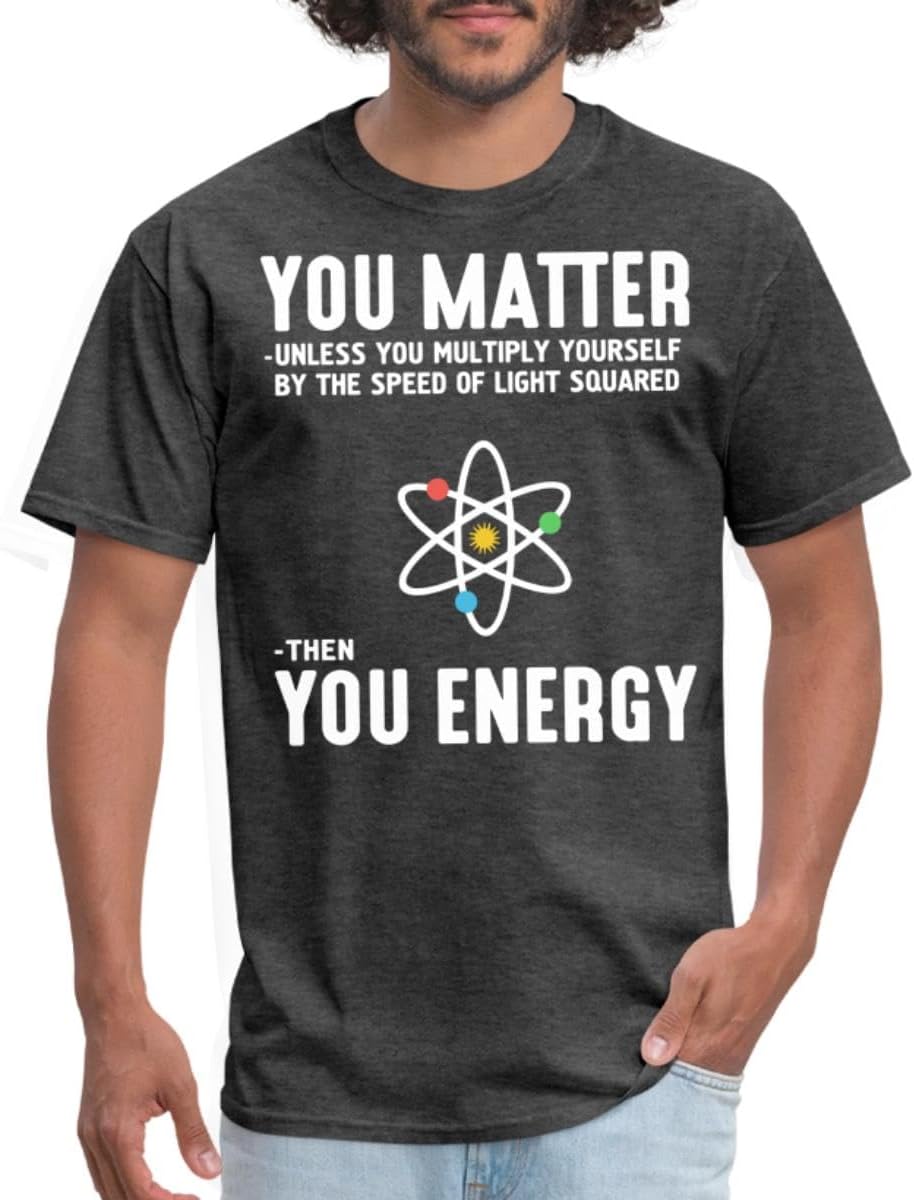 Funny Physics Shirt You Matter Then You Energy Men's T-Shirt - Heather Black