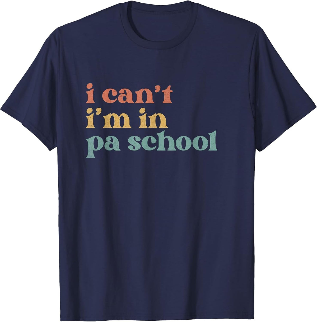 I Can't PA School Student Funny Future Physician Assistant T-Shirt - Navy Blue