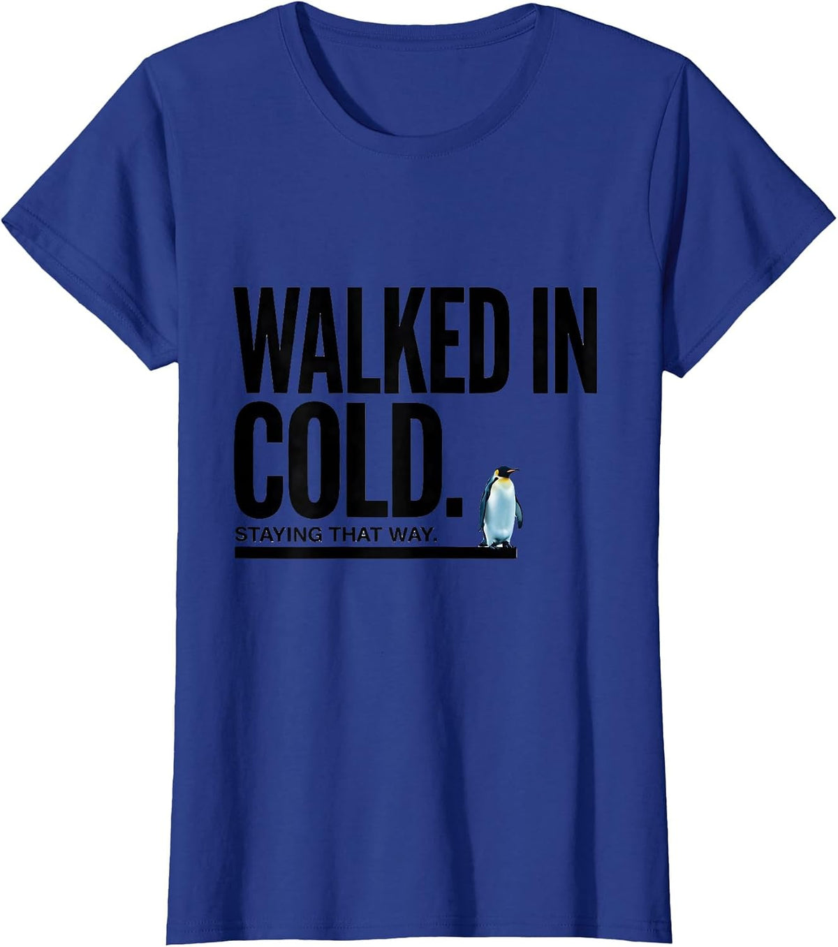 Women's Walked In Cold Staying That Way Funny Penguin Lover Humor T-Shirt - Royal Blue