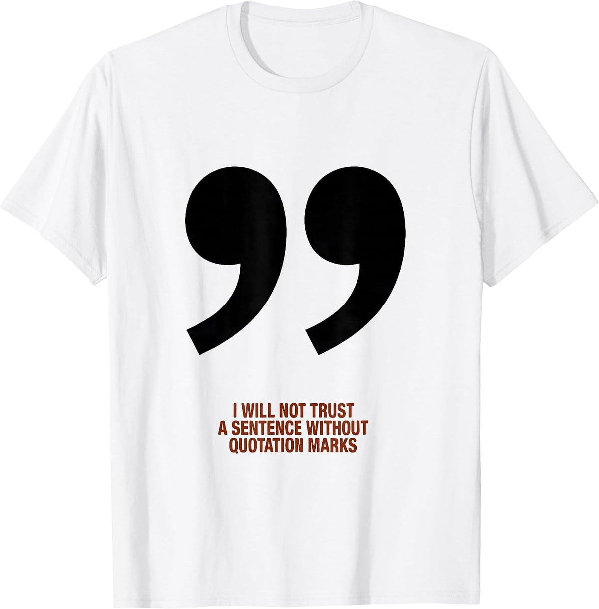 Men's I Will Not Trust A Sentence Without Quotation Marks Funny T-Shirt - White