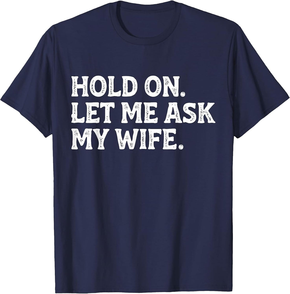 Funny Dad Father Husband Hold On Let Me Ask My Wife Mens T-Shirt - Navy Blue