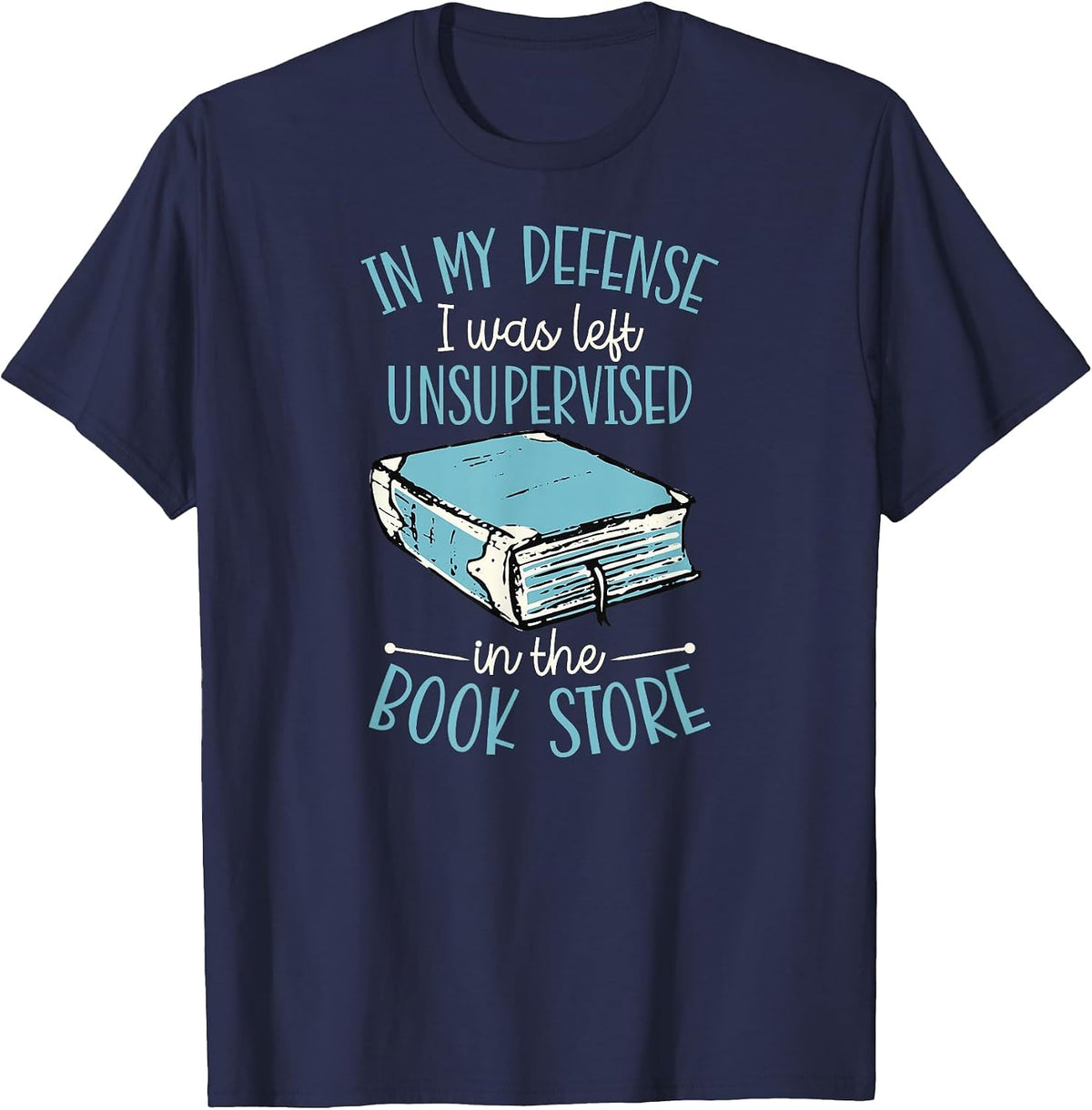 in My Defense I was Left Unsupervised in The Book Store T-Shirt - Navy Blue