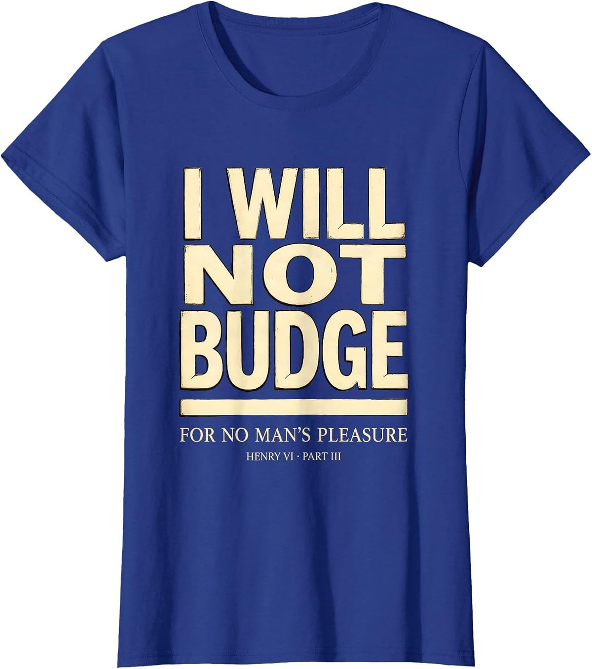 Women's I Will Not Budge For No Man's Pleasure — Henry VI, Part 3 T-Shirt - Royal Blue
