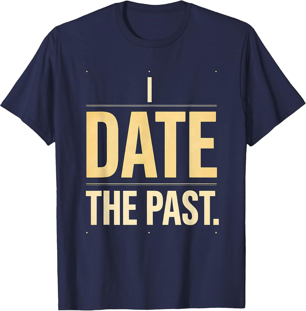 Men's I Date The Past Funny History Teacher Gift for Social T-Shirt - Navy Blue