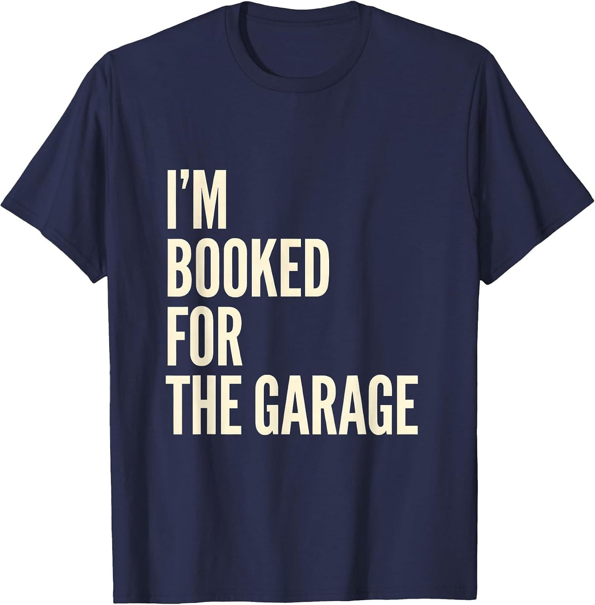 Men's I'm Booked For The Garage Funny Mechanic Dad Garage Humor T-Shirt - Navy Blue
