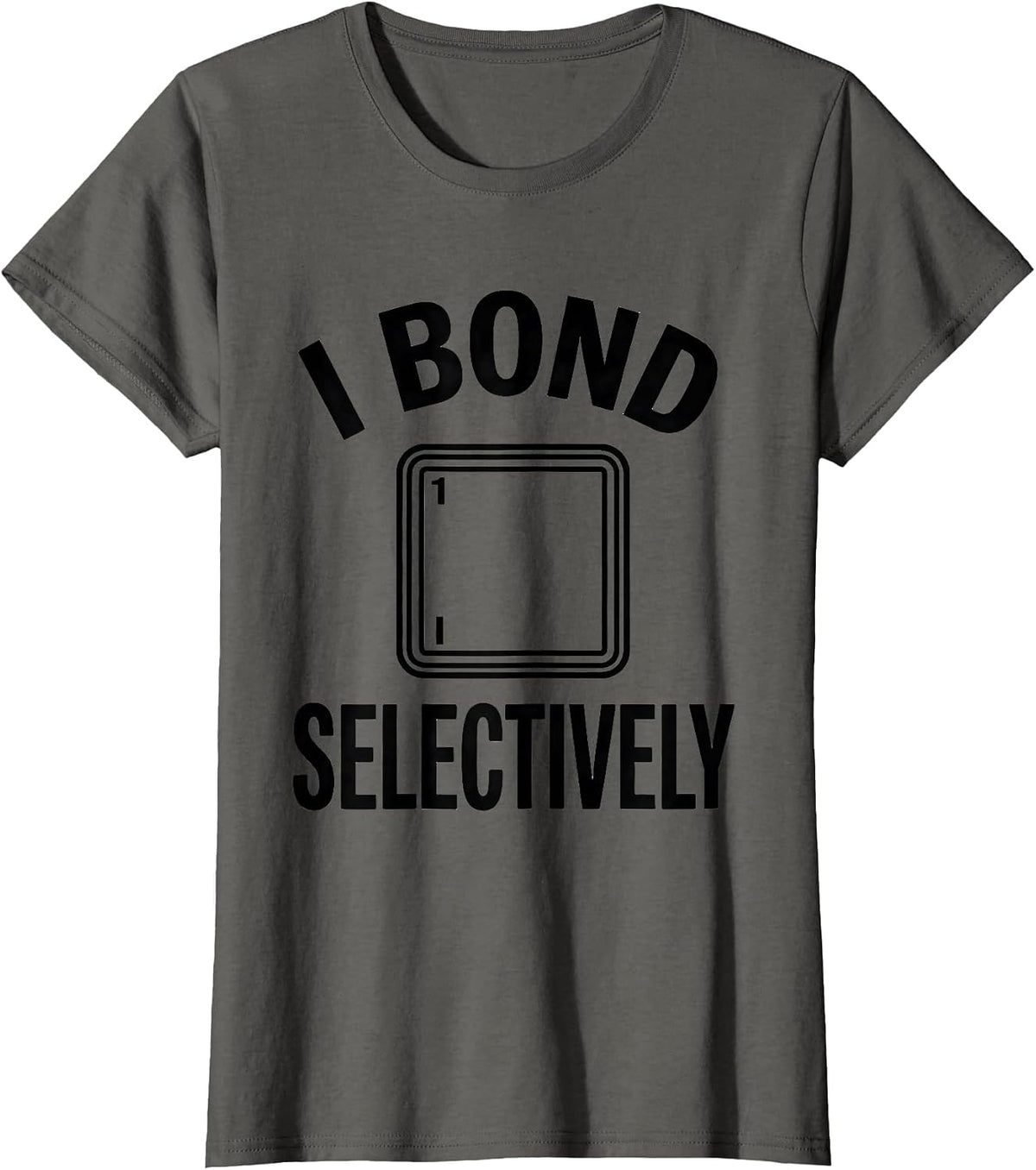 Women's I Bond Selectively Funny Chemistry Nerd Humor Science Lover T-Shirt - Asphalt Grey
