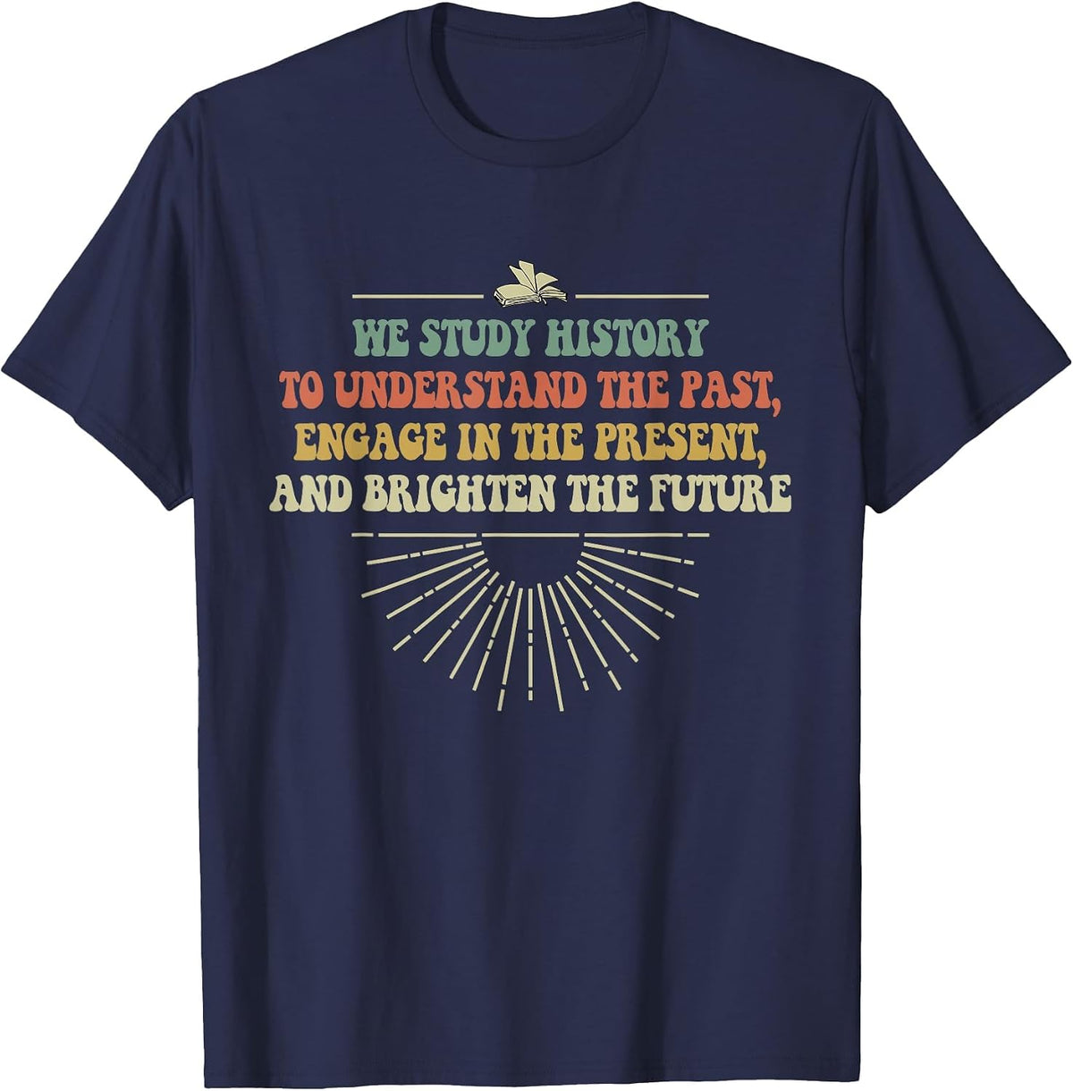 We Study History to Understand The Past, Study History Lover T-Shirt - Navy Blue