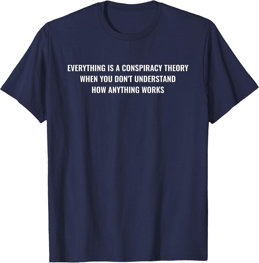Everything is a Conspiracy Theory if You Don't Understand it T-Shirt - Navy Blue