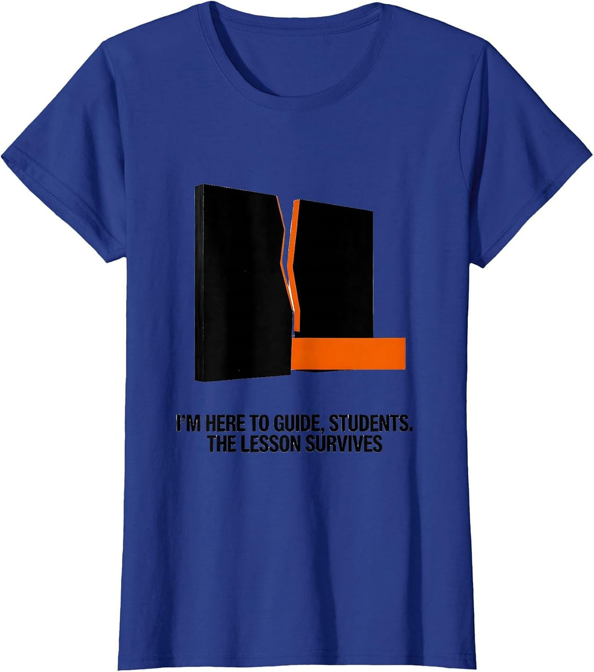 Women's I'M HERE TO GUIDE, STUDENTS. THE LESSON SURVIVES Funny T-Shirt - Royal Blue