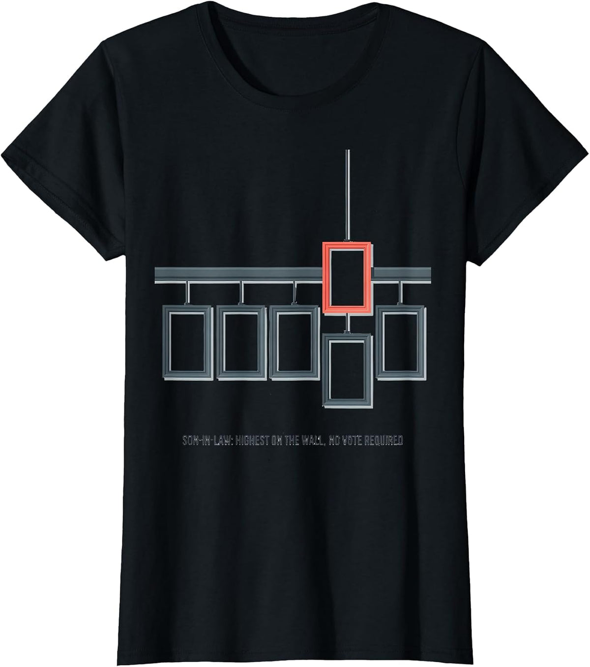 Son-in-Law: Highest On The Wall, No Vote Required Funny T-Shirt - Black