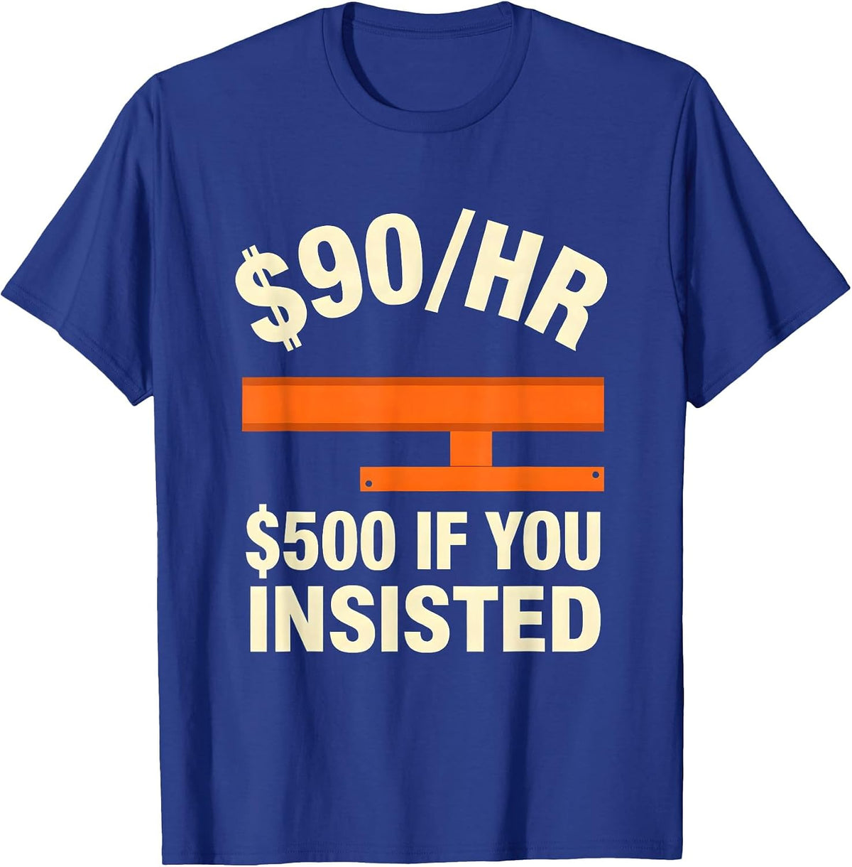 $90/hr - $500 If You Insisted Funny Plumber Hourly Rate T-Shirt - Royal Blue