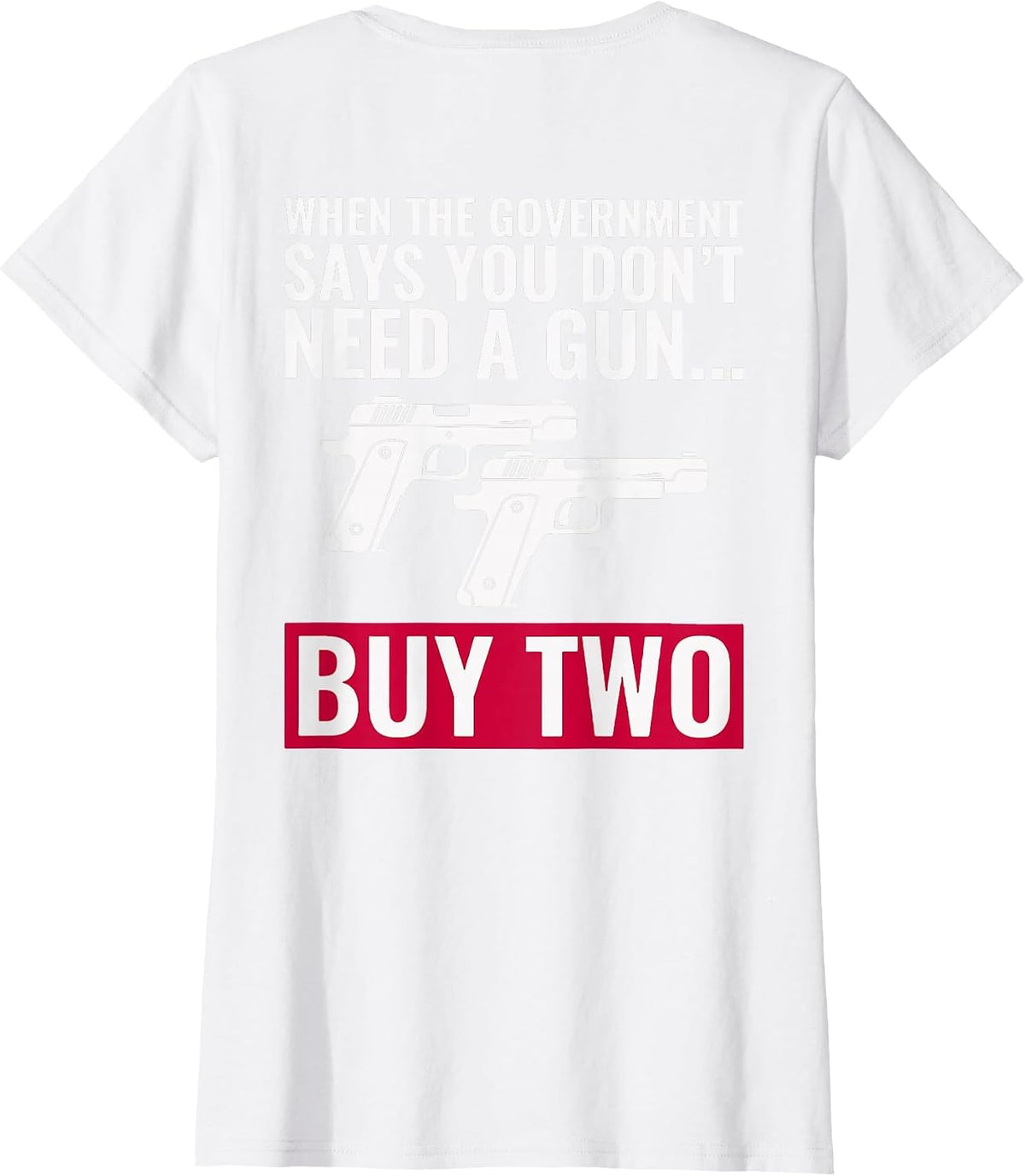 When The Government Says You Don't Need A Gun (on Back) T-Shirt - White