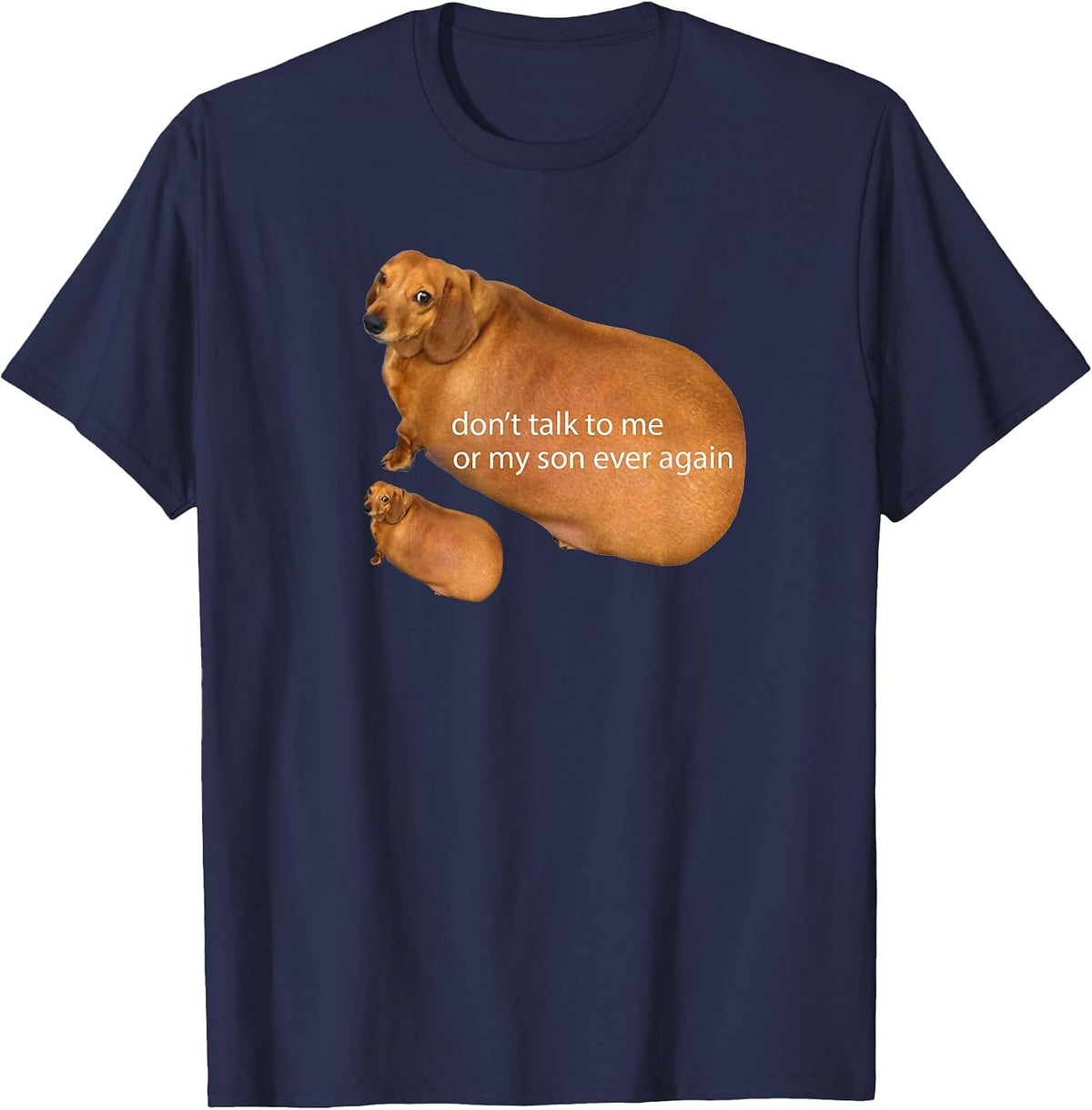 Don't Talk to Me Or My Son Ever Again Funny Dachshund Meme T-Shirt - Navy Blue
