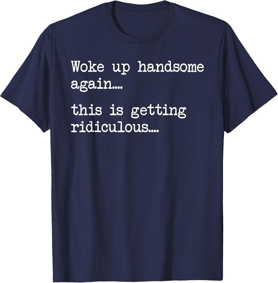 Funny Woke Up Handsome Again This is Getting Ridiculous T-Shirt - Navy Blue