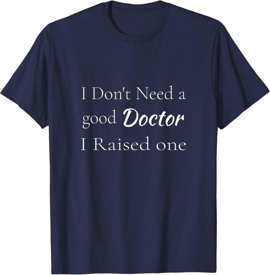 I Don't Need a Doctor I Raised one Funny Doctor T-Shirt - Navy Blue