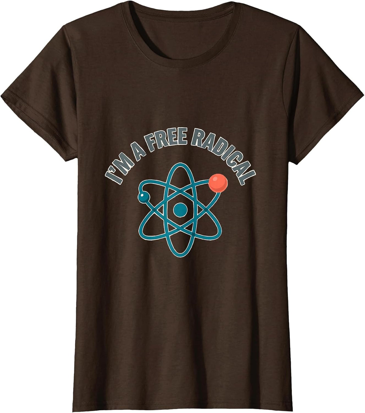 Women's I'm A Free Radical Funny Science Chemistry Nerd Humor T-Shirt - Brown