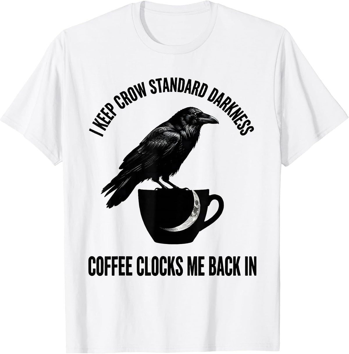 Men's I Keep Crow Standard Darkness. Coffee Clocks Me Back In. T-Shirt - White