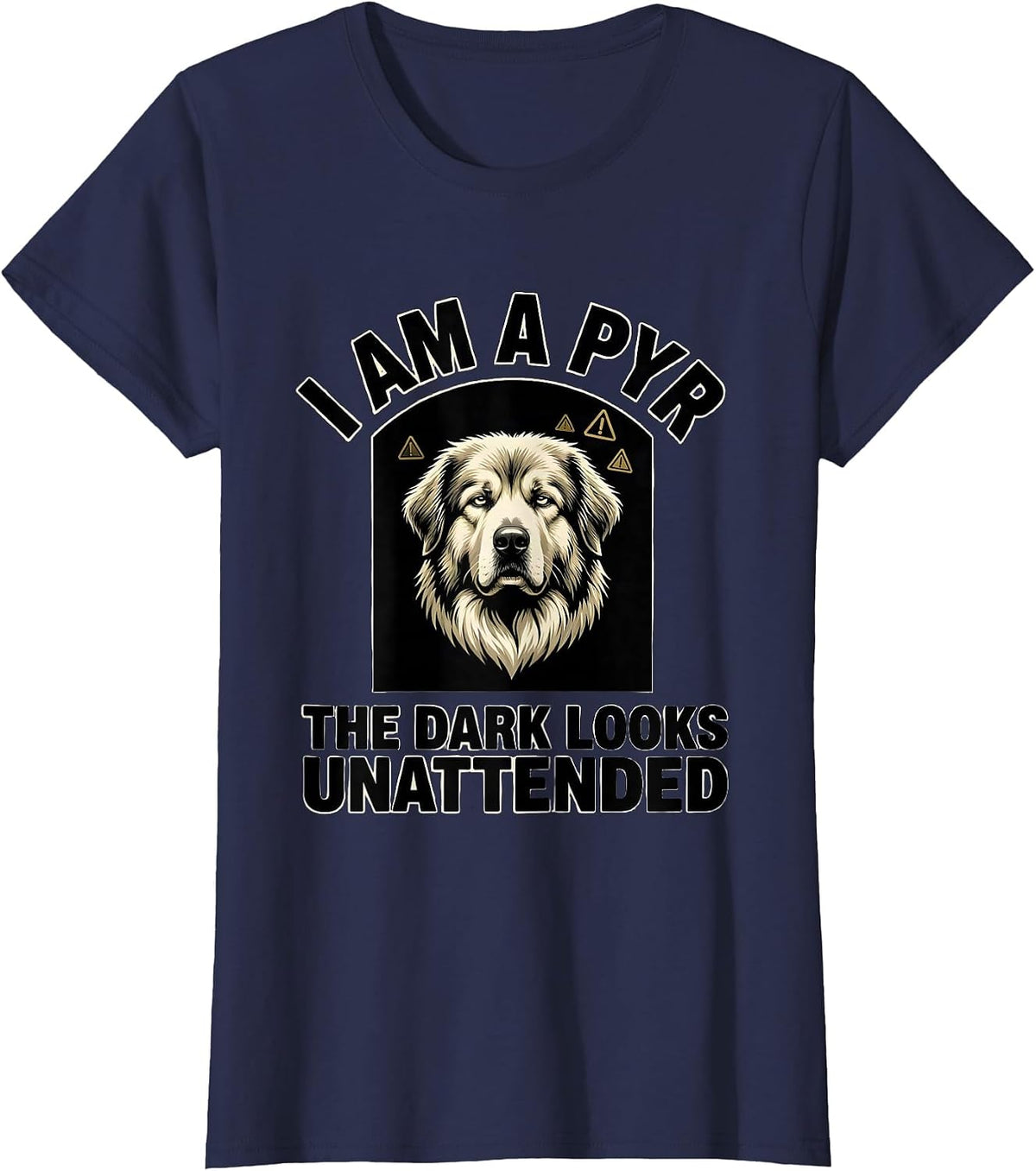 Women's I Am A Pyr The Dark Looks Unattended Funny Great Pyrenees T-Shirt - Navy Blue