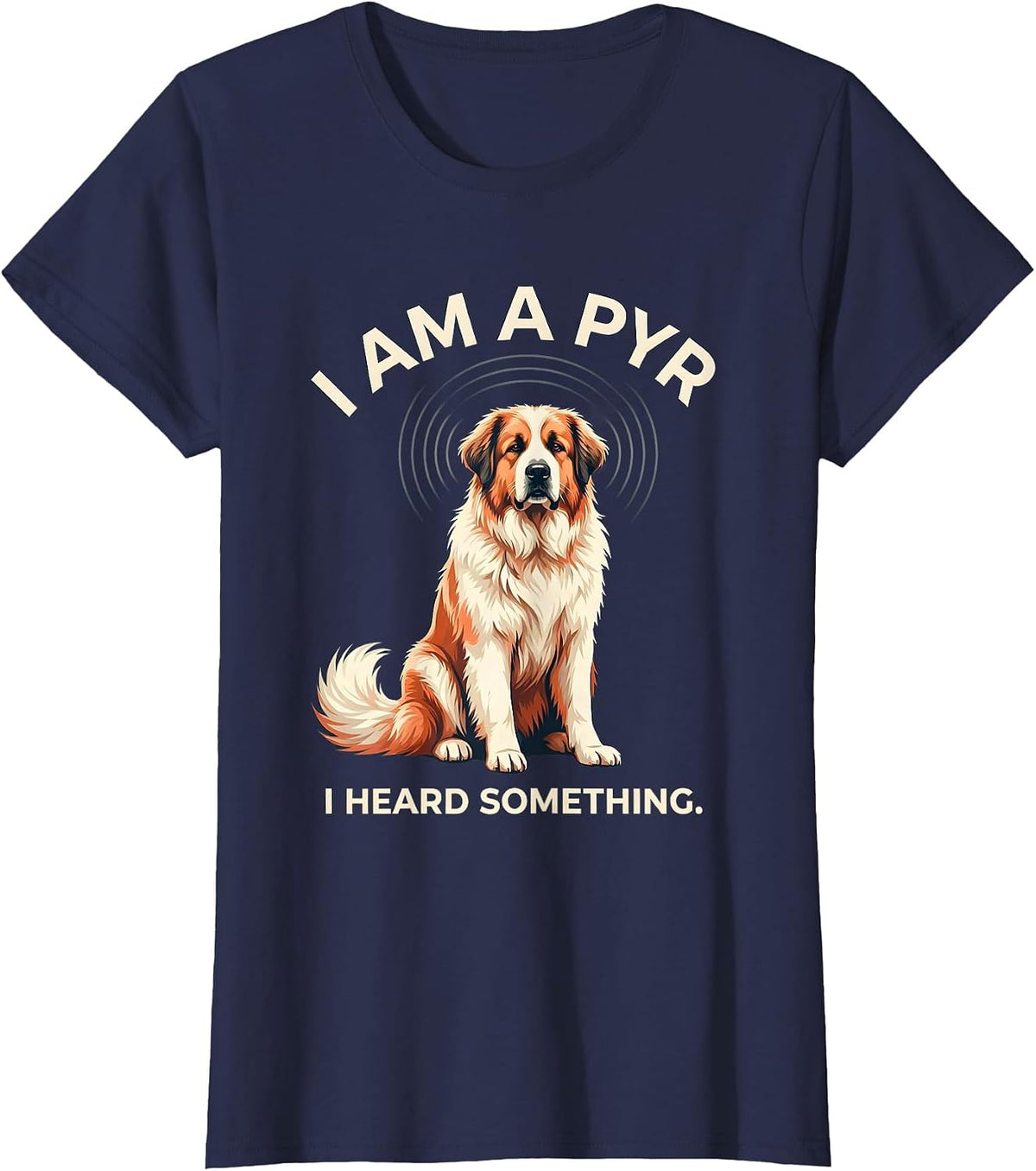 Women's I Am A Pyr I Heard Something Funny Great Pyrenees Dog Owner T-Shirt - Navy Blue
