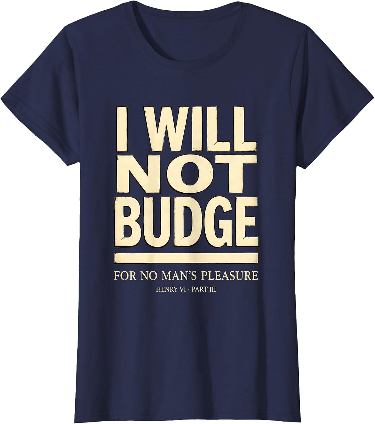Women's I Will Not Budge For No Man's Pleasure — Henry VI, Part 3 T-Shirt - Navy Blue