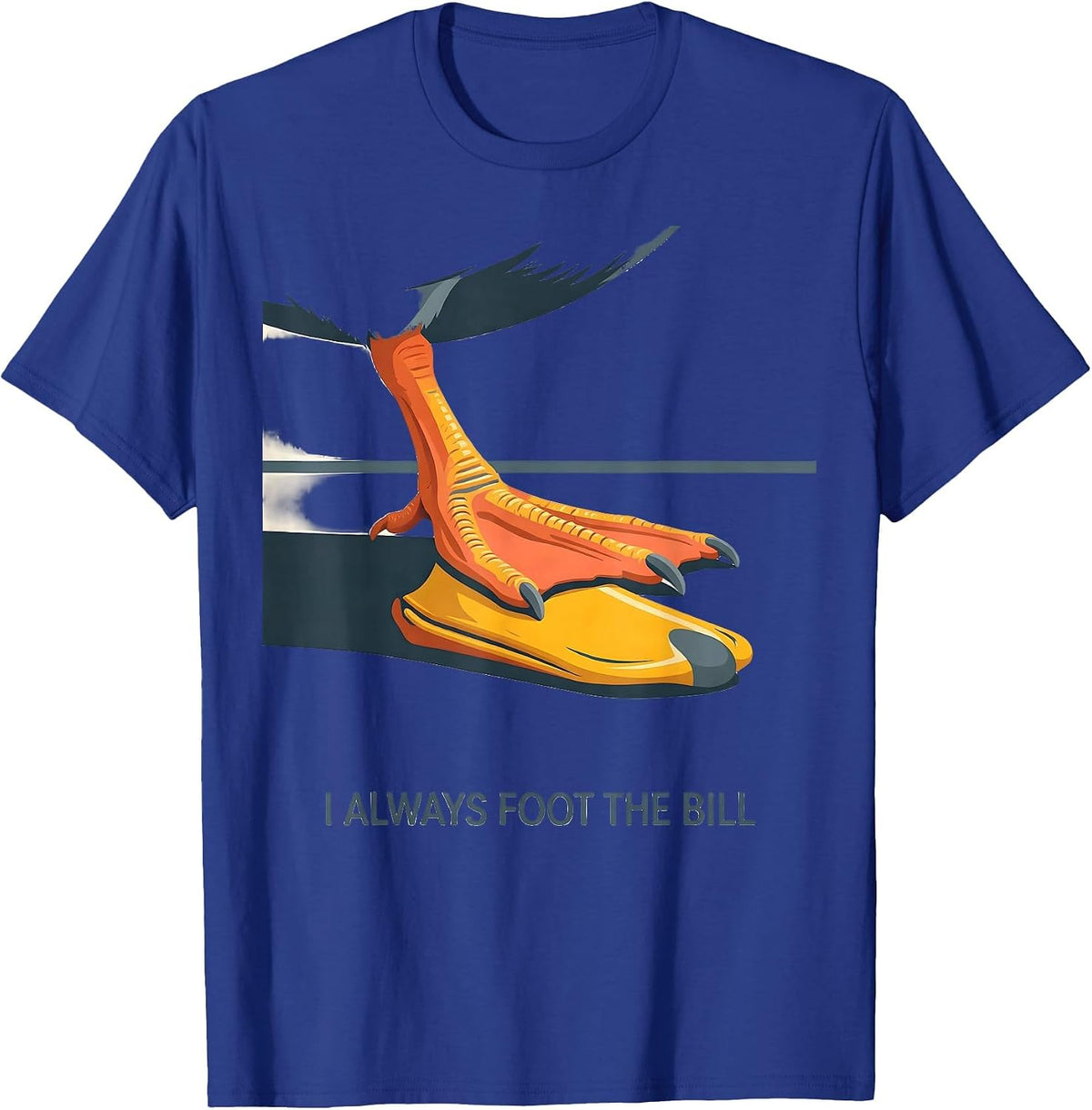 I Always Foot The Bill Funny Duck Pun Novelty Gift T-Shirt - Royal Blue