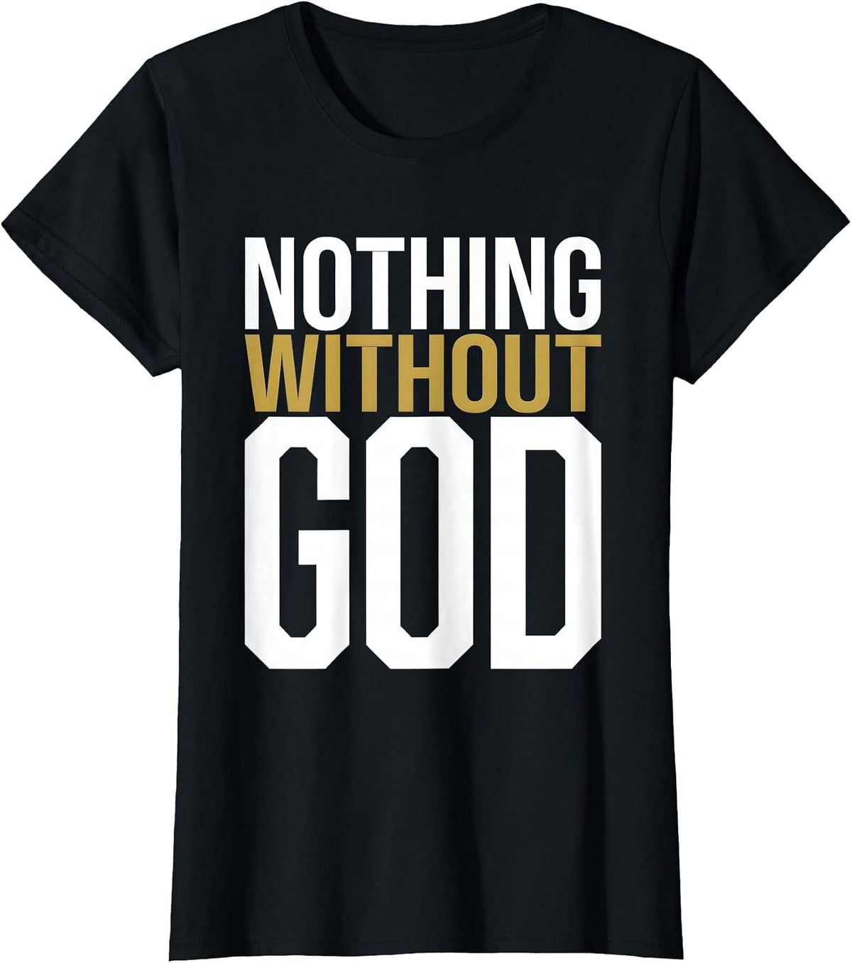 Nothing Without God Faith Inspired Design T-Shirt - Black