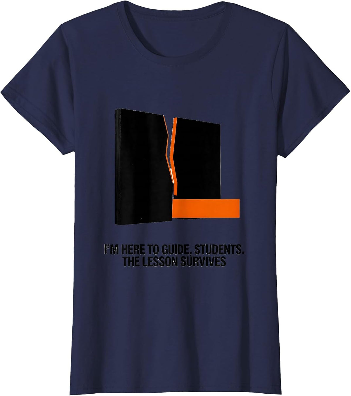 Women's I'M HERE TO GUIDE, STUDENTS. THE LESSON SURVIVES Funny T-Shirt - Navy Blue
