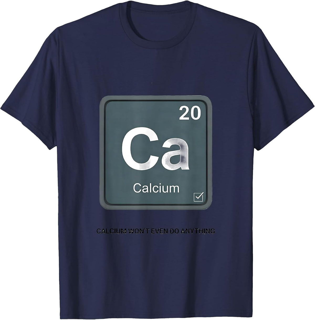 Calcium Won't Even Do Anything Funny Science Teacher Humor T-Shirt - Navy Blue