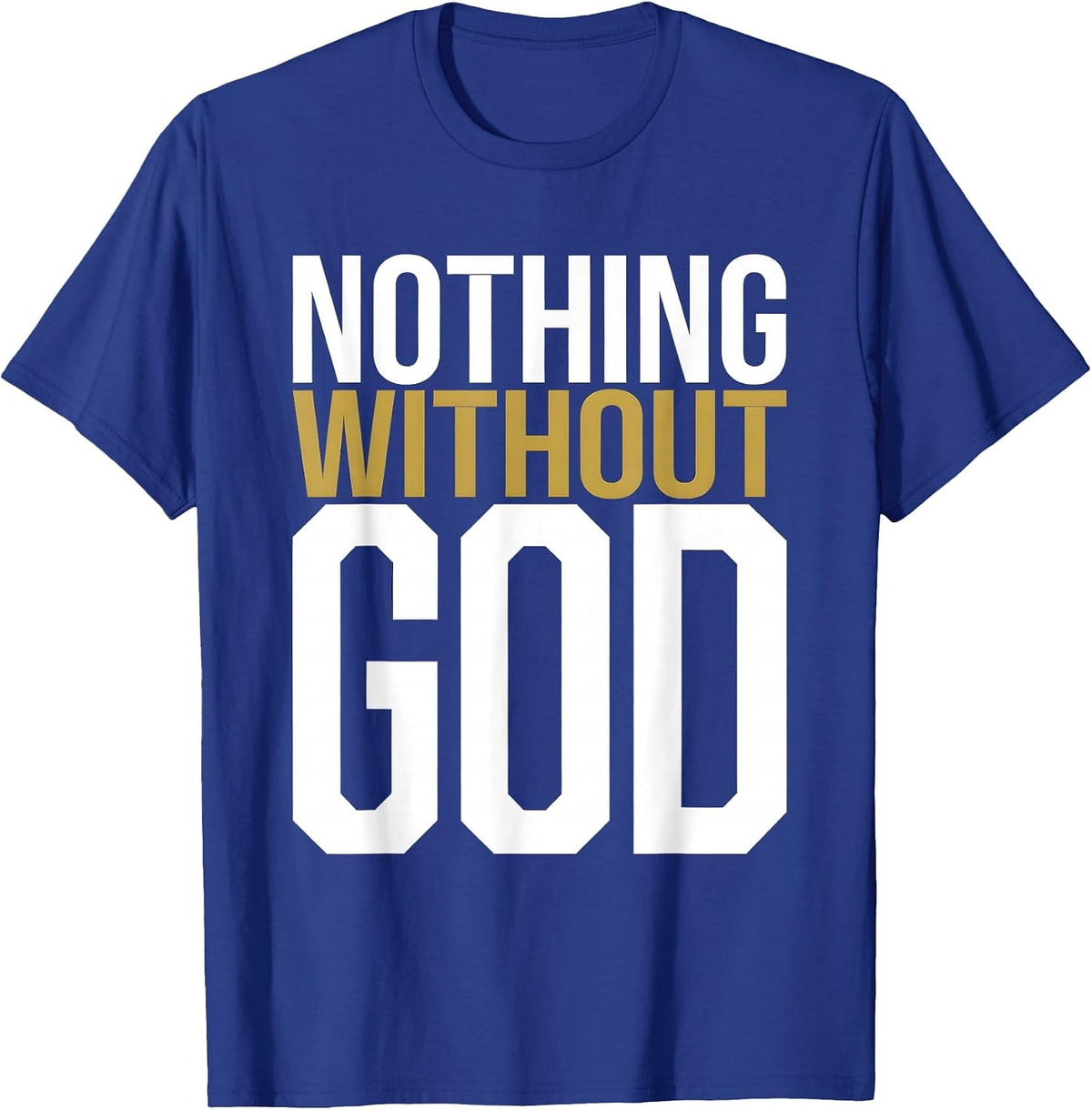 Nothing Without God Faith Inspired Design T-Shirt - Royal Blue