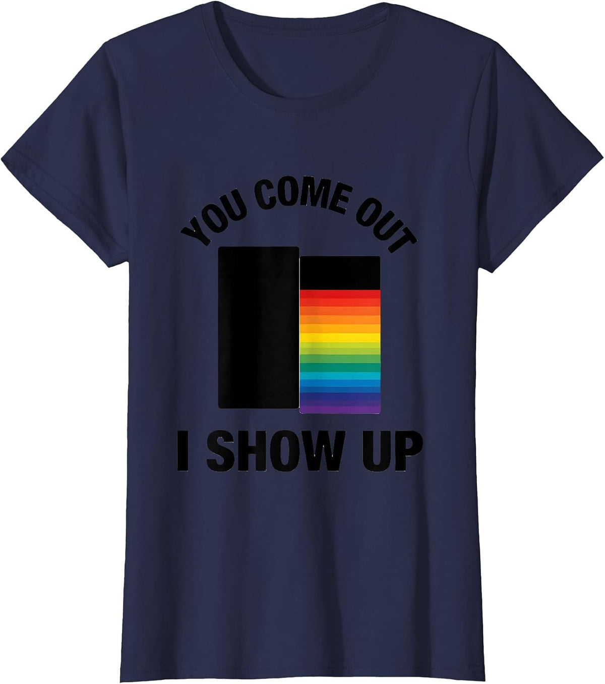 Women's You Come Out, I Show Up Funny LGBTQ Pride Ally Humor T-Shirt - Navy Blue