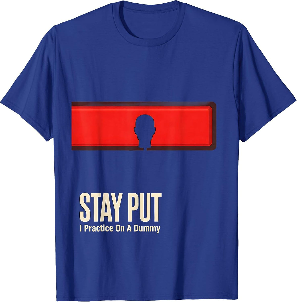 Stay Put I Practice On A Dummy Funny EMT Paramedic EMS Gag T-Shirt - Royal Blue