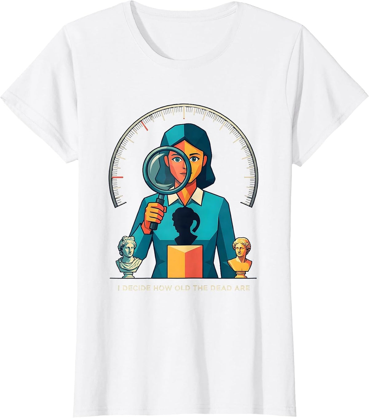 Women's I Decide How Old The Dead Are Funny History Teacher Humor T-Shirt - White
