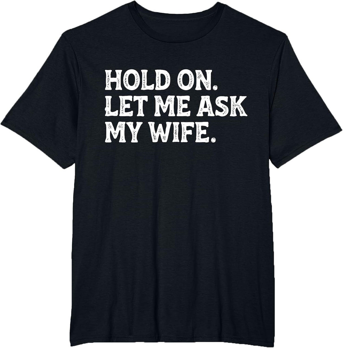 Funny Dad Father Husband Hold On Let Me Ask My Wife Mens T-Shirt - Black