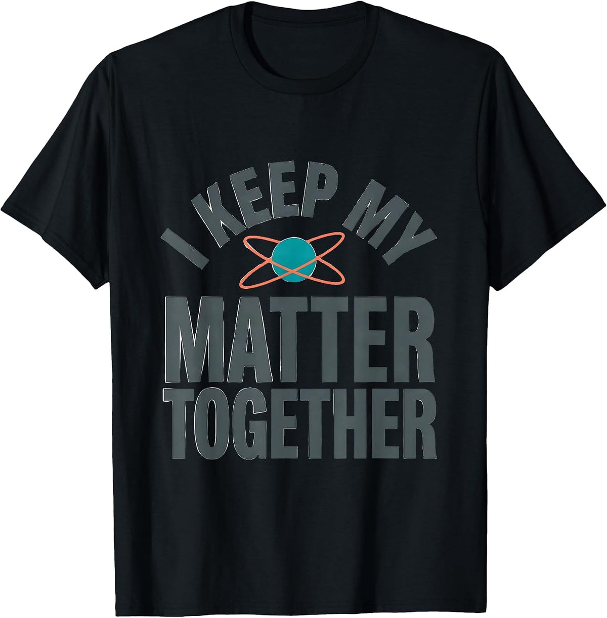 Men's I Keep My Matter Together Funny Science Nerd Pun Chemistry T-Shirt - Black