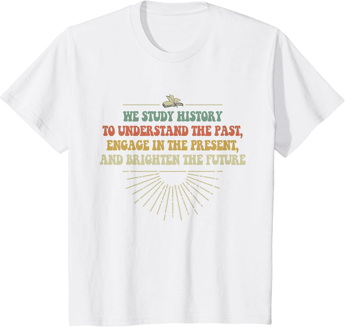 We Study History to Understand The Past, Study History Lover T-Shirt - White