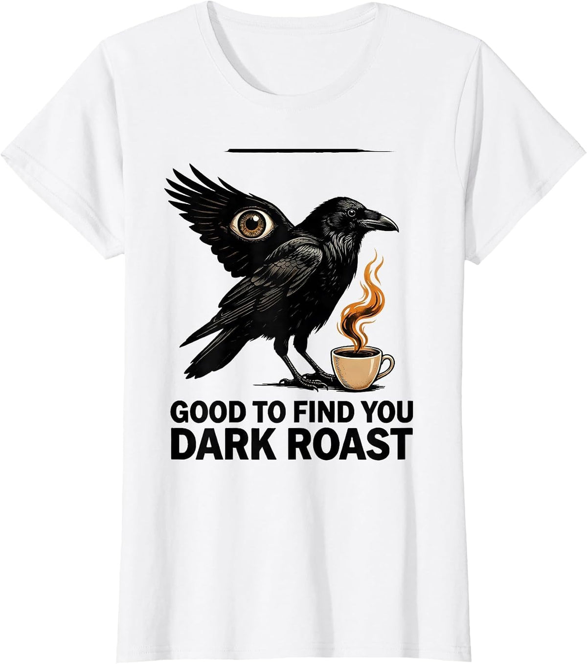 Women's Good To Find You Dark Roast Gothic Crow Coffee Lover T-Shirt - White