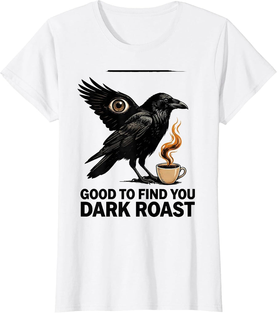 Women's Good To Find You Dark Roast Gothic Crow Coffee Lover T-Shirt - White