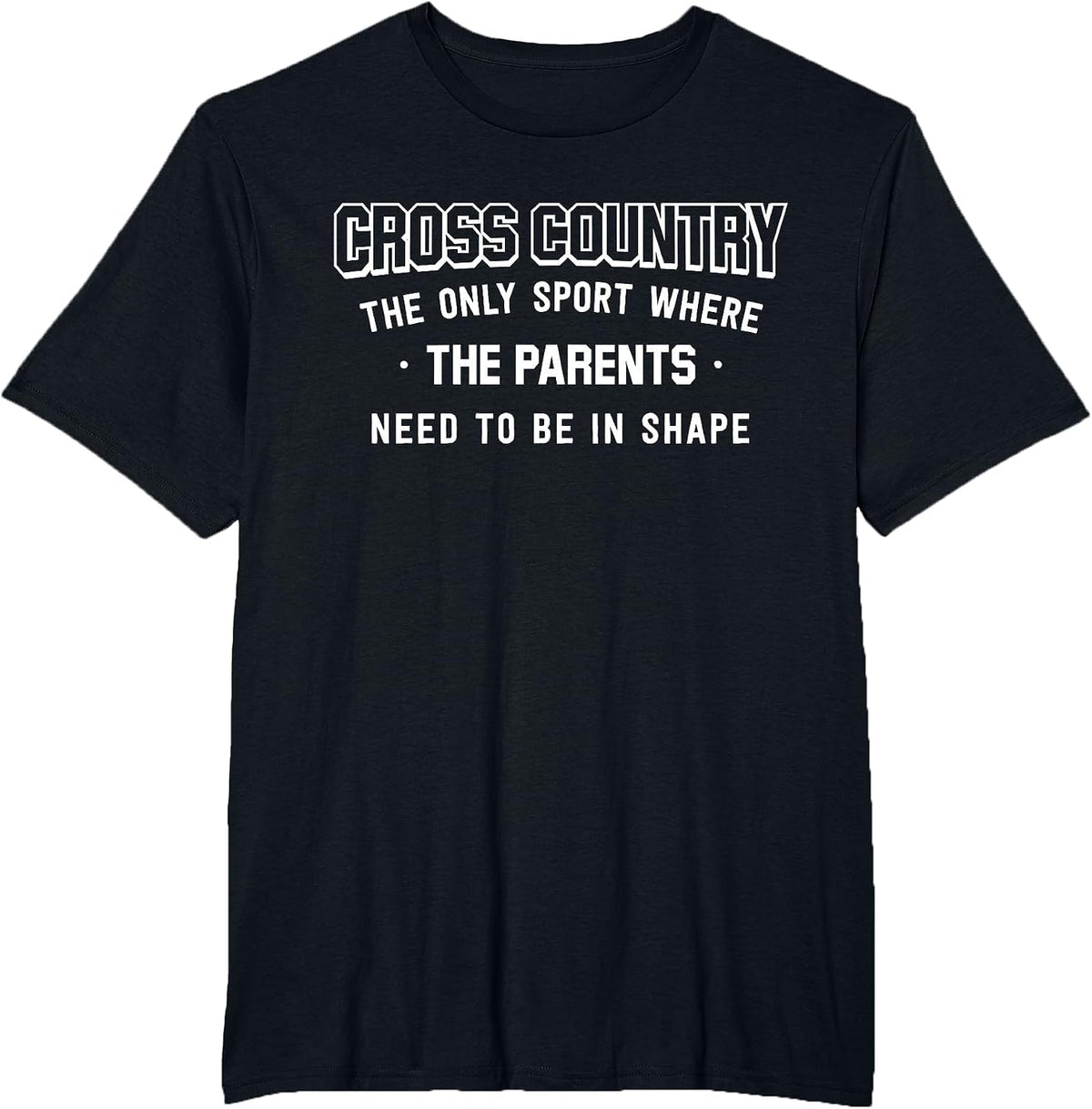 Cross Country: Only Sport Where Parents Need to Be in Shape T-Shirt - Black