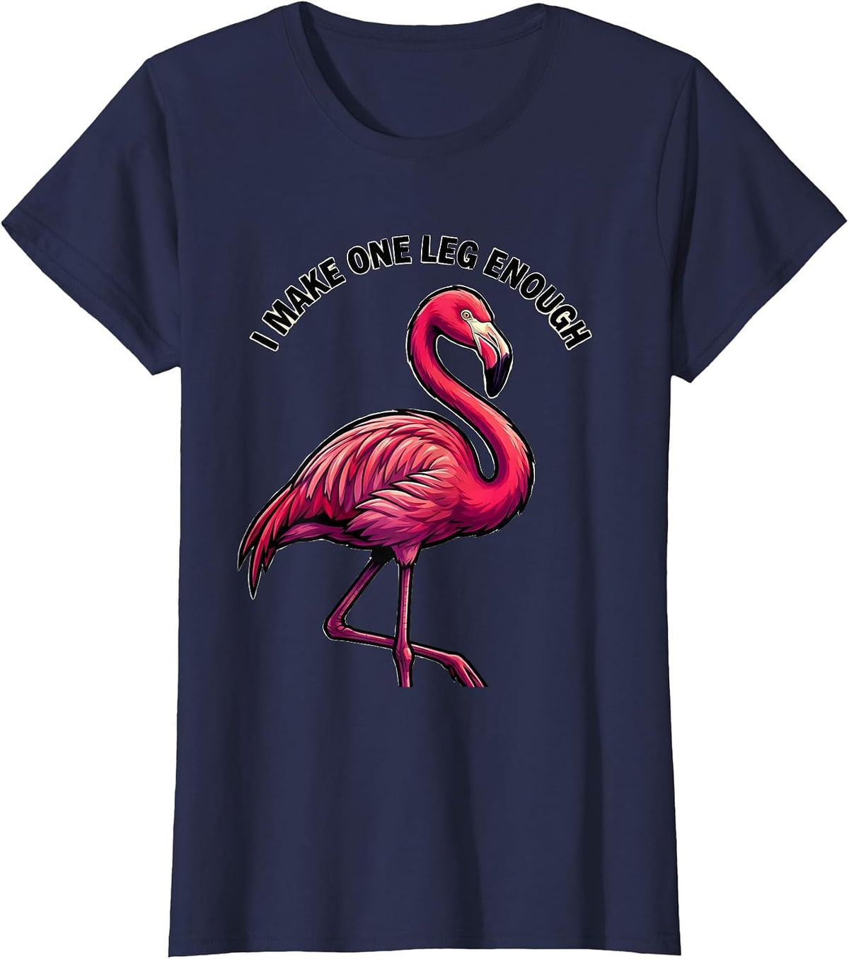 Women's I Make One Leg Enough Funny Pink Flamingo Bird Lover Humor T-Shirt - Navy Blue