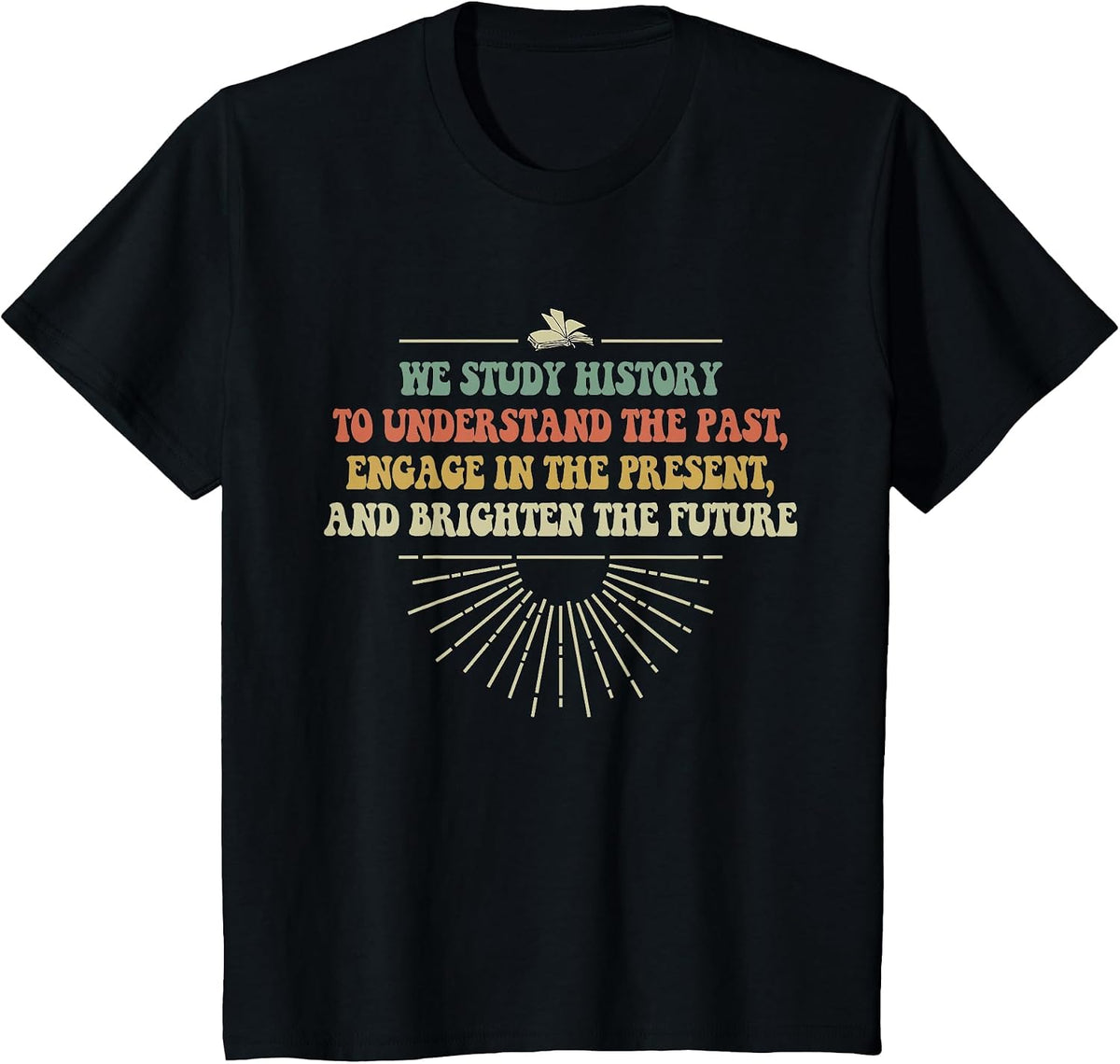 We Study History to Understand The Past, Study History Lover T-Shirt - Black