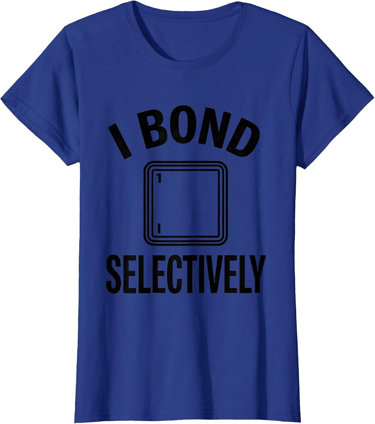 Women's I Bond Selectively Funny Chemistry Nerd Humor Science Lover T-Shirt - Royal Blue