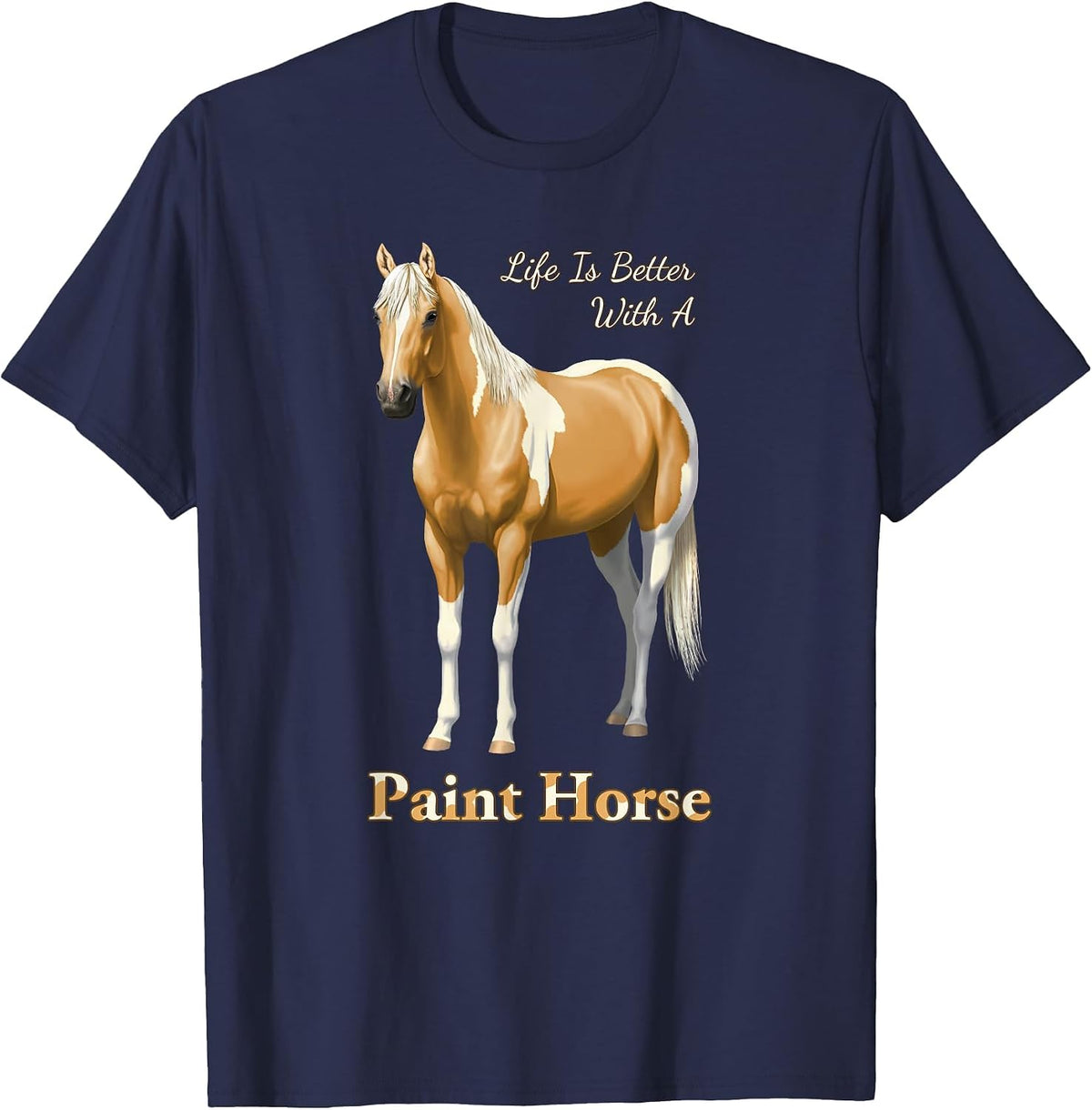 Life is Better with A Paint Horse Palomino Pinto T-Shirt - Navy Blue