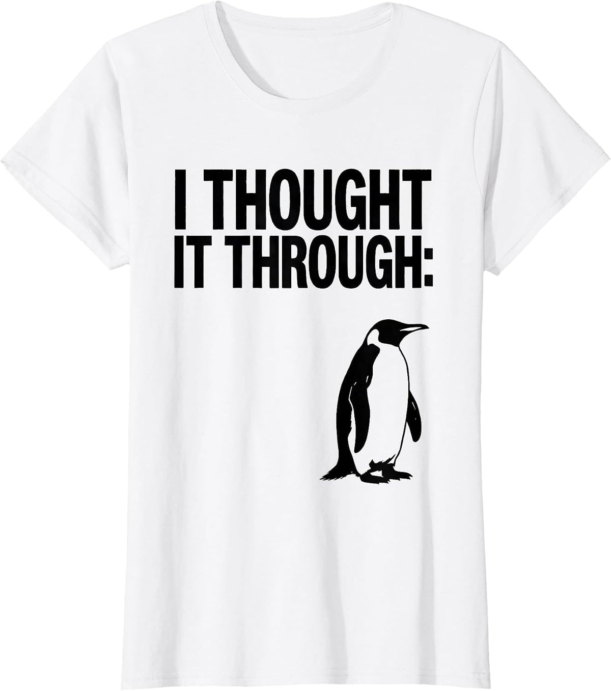 I Thought It Through: Penguin Funny Penguin Lover Animal T-Shirt - White