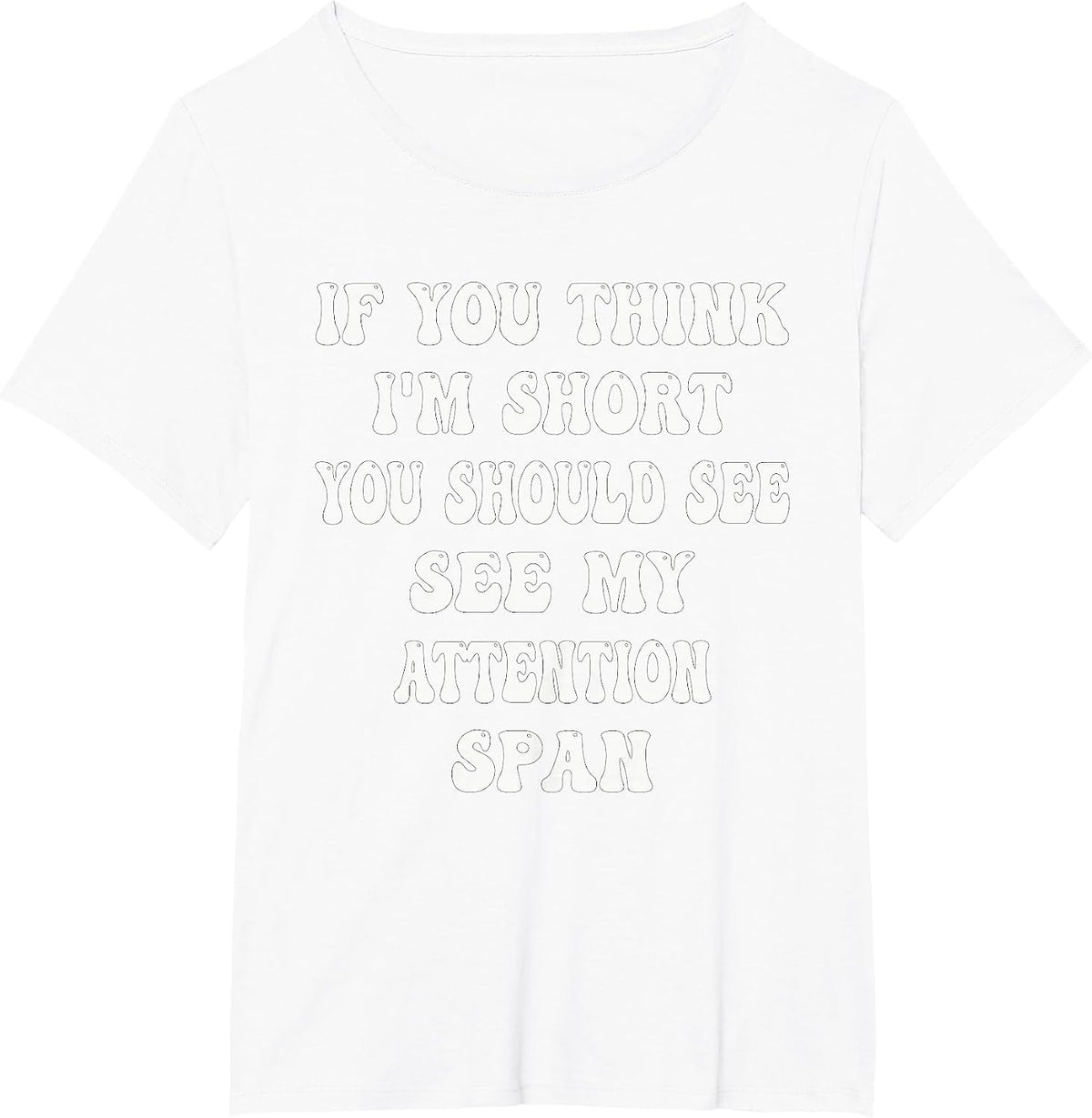 If You Think I'm Short You Should See My Attention Span T-Shirt - White