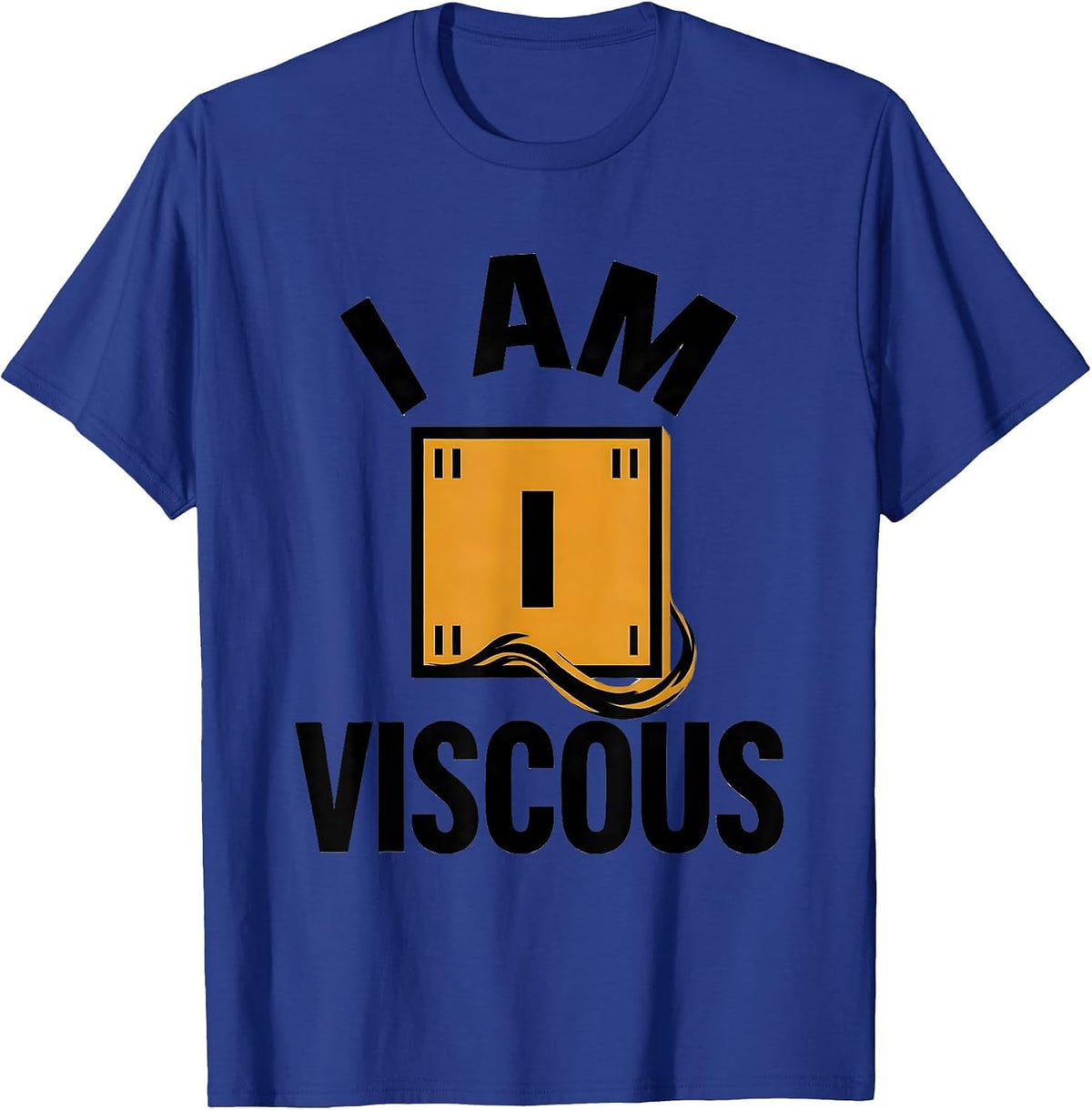 I Am Viscous Funny Chemistry Science Humor T-Shirt - Royal Blue